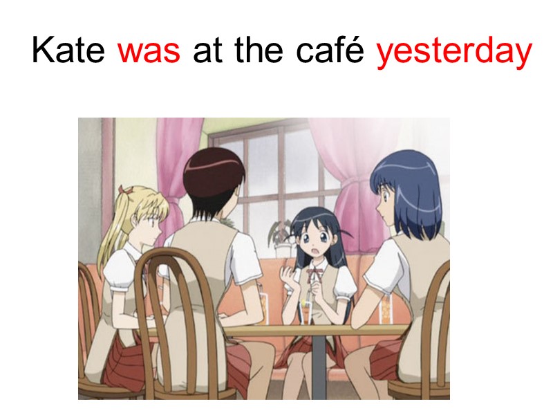 Kate was at the café yesterday